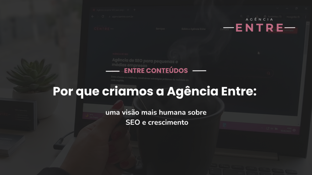 Por que criamos a Agência Entre