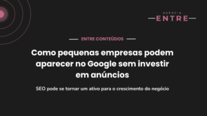 Como pequenas empresas podem aparecer no Google sem investir em anúncios