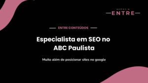 Especialista de SEO no ABC Paulista: Muito além de posicionar sites no Google