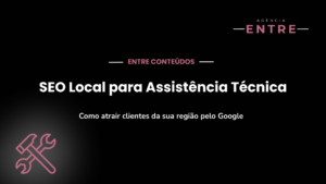 SEO Local para Assistência Técnica: Como Atrair Clientes da Sua Região pelo Google