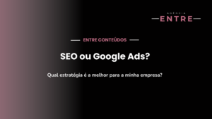 Minha empresa precisa de SEO ou Google Ads?