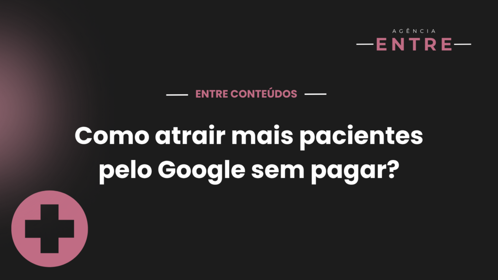como atrair mais pacientes pelo google sem pagar