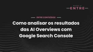 Como analisar os resultados das AI Overviews com Google Search Console
