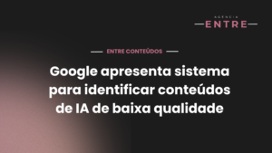 Google apresenta sistema para identificar conteúdos de IA de baixa qualidade